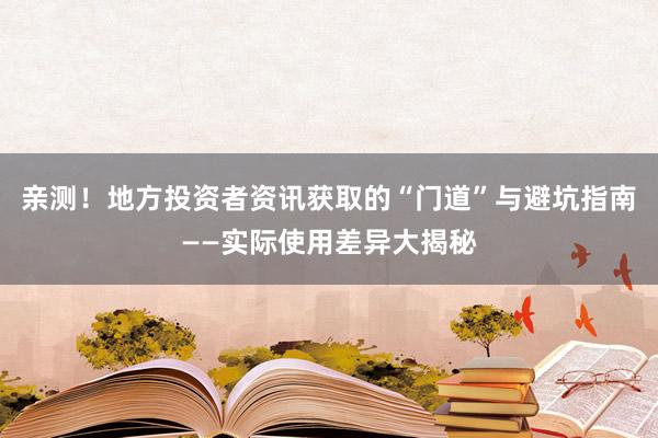 亲测！地方投资者资讯获取的“门道”与避坑指南——实际使用差异大揭秘