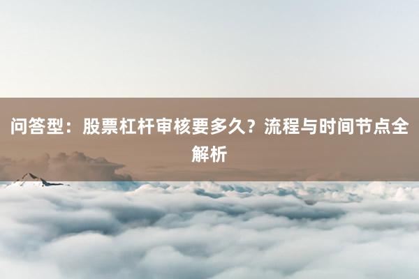 问答型：股票杠杆审核要多久？流程与时间节点全解析