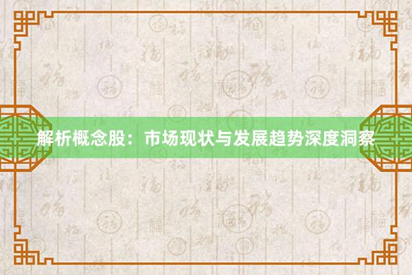 解析概念股：市场现状与发展趋势深度洞察