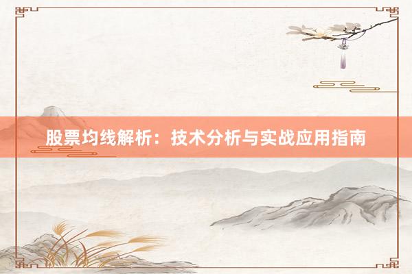 股票均线解析：技术分析与实战应用指南