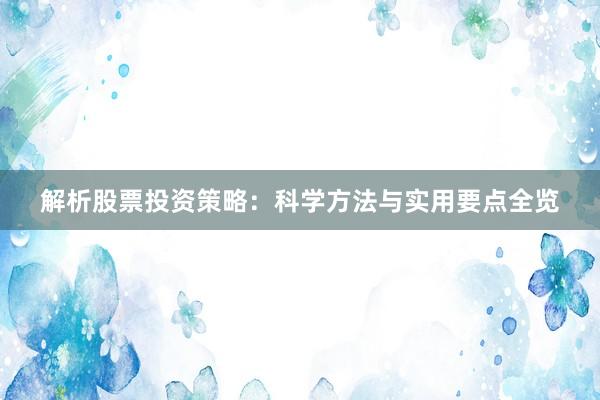 解析股票投资策略：科学方法与实用要点全览