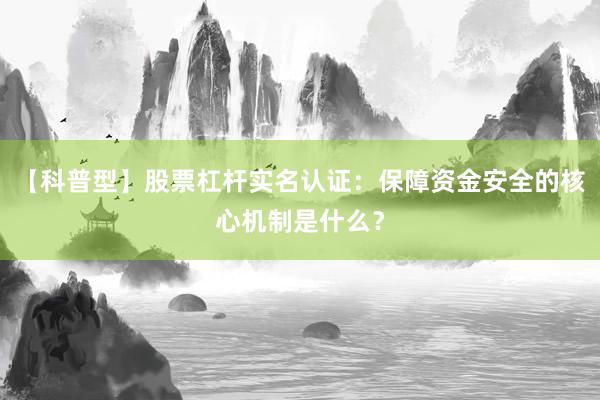 【科普型】股票杠杆实名认证：保障资金安全的核心机制是什么？