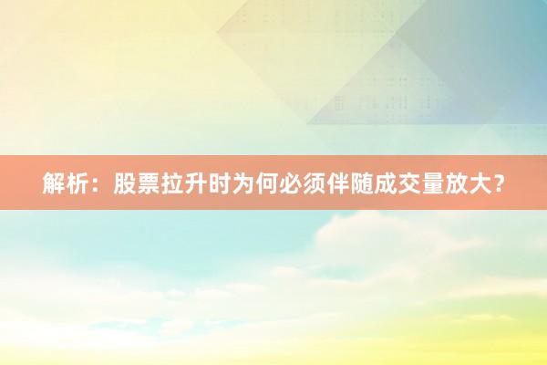 解析：股票拉升时为何必须伴随成交量放大？