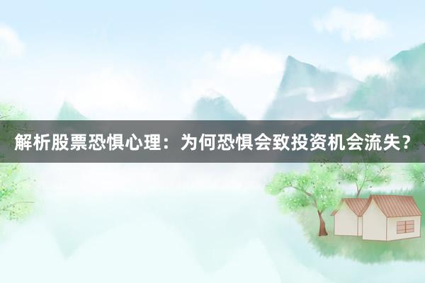 解析股票恐惧心理：为何恐惧会致投资机会流失？