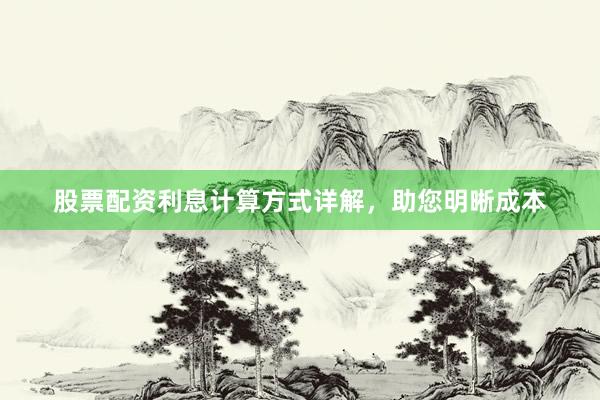 股票配资利息计算方式详解，助您明晰成本