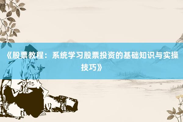 《股票教程：系统学习股票投资的基础知识与实操技巧》