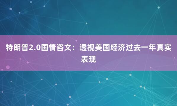 特朗普2.0国情咨文：透视美国经济过去一年真实表现