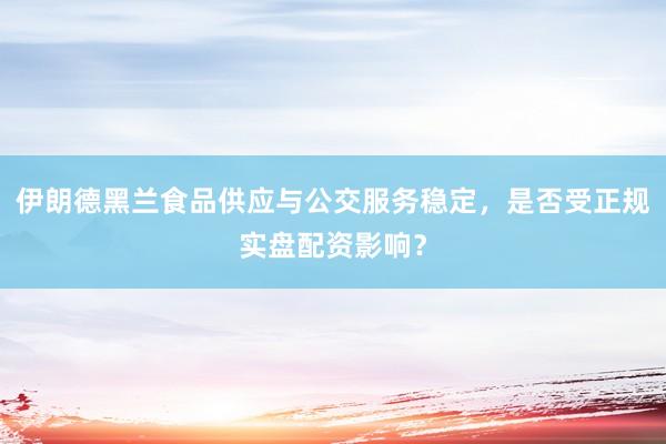 伊朗德黑兰食品供应与公交服务稳定，是否受正规实盘配资影响？