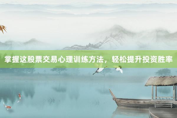 掌握这股票交易心理训练方法，轻松提升投资胜率