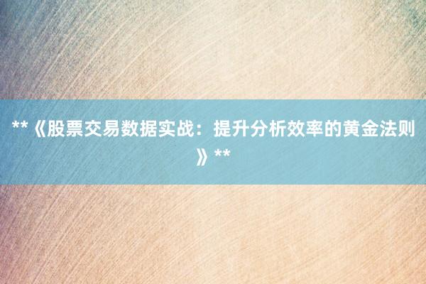 **《股票交易数据实战：提升分析效率的黄金法则》**
