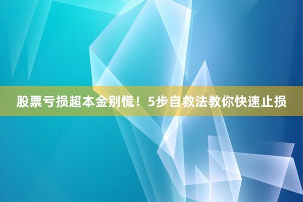 股票亏损超本金别慌！5步自救法教你快速止损