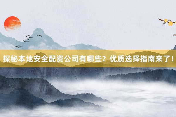 探秘本地安全配资公司有哪些？优质选择指南来了！